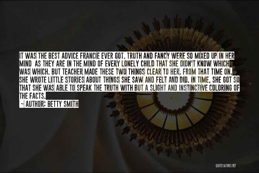 Betty Smith Quotes: It Was The Best Advice Francie Ever Got. Truth And Fancy Were So Mixed Up In Her Mind As They