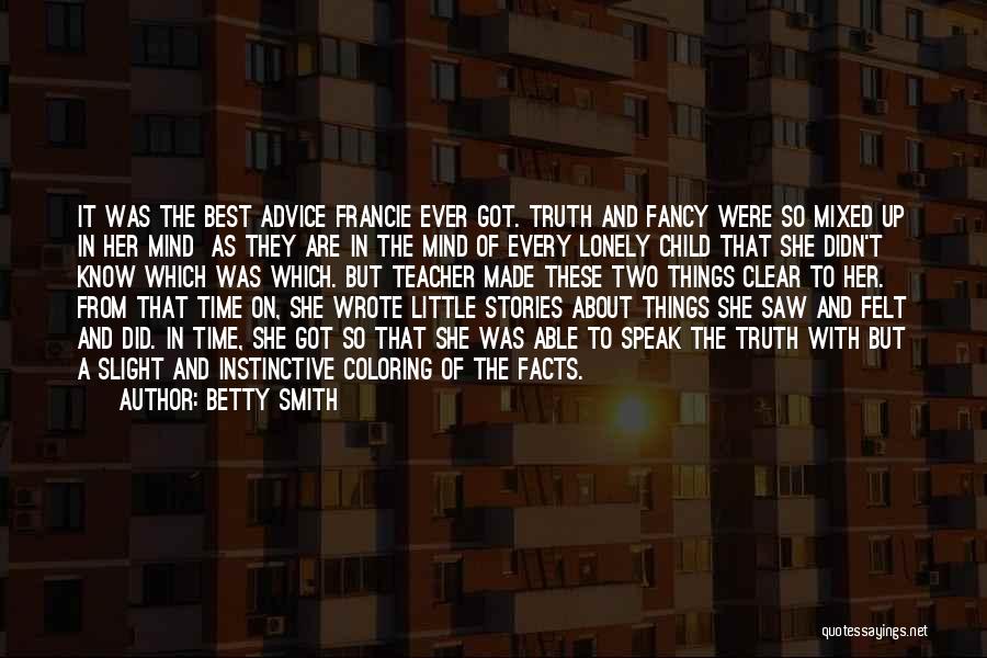 Betty Smith Quotes: It Was The Best Advice Francie Ever Got. Truth And Fancy Were So Mixed Up In Her Mind As They