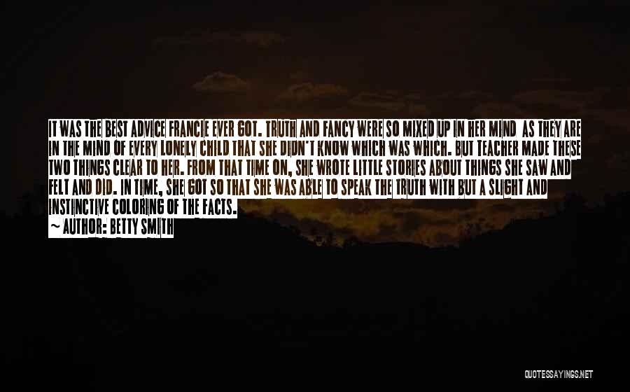 Betty Smith Quotes: It Was The Best Advice Francie Ever Got. Truth And Fancy Were So Mixed Up In Her Mind As They