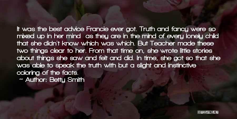 Betty Smith Quotes: It Was The Best Advice Francie Ever Got. Truth And Fancy Were So Mixed Up In Her Mind As They
