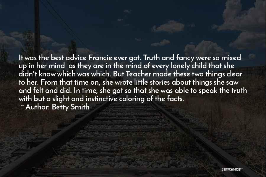 Betty Smith Quotes: It Was The Best Advice Francie Ever Got. Truth And Fancy Were So Mixed Up In Her Mind As They