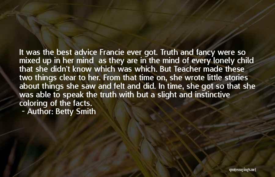 Betty Smith Quotes: It Was The Best Advice Francie Ever Got. Truth And Fancy Were So Mixed Up In Her Mind As They