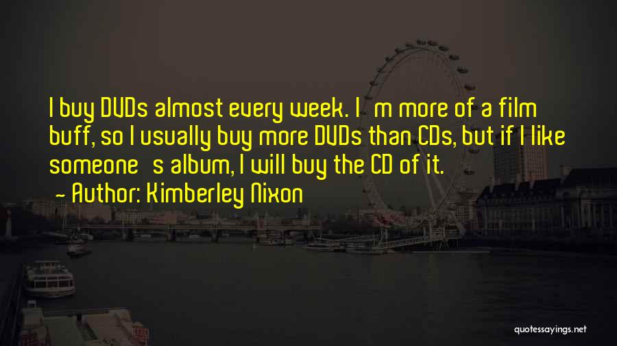 Kimberley Nixon Quotes: I Buy Dvds Almost Every Week. I'm More Of A Film Buff, So I Usually Buy More Dvds Than Cds,