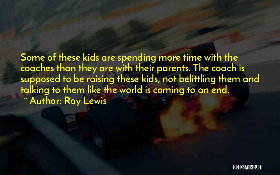 Ray Lewis Quotes: Some Of These Kids Are Spending More Time With The Coaches Than They Are With Their Parents. The Coach Is