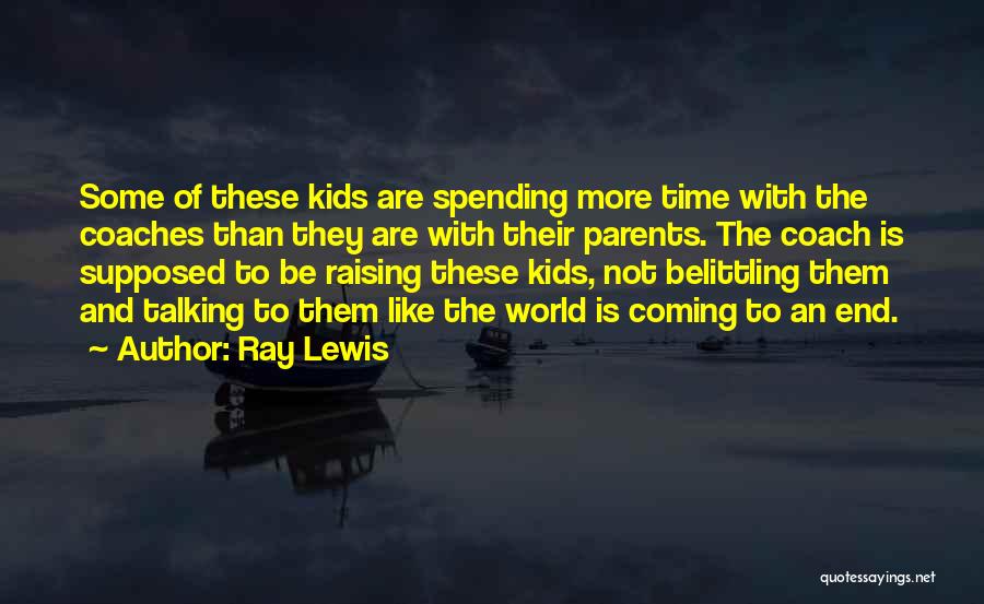 Ray Lewis Quotes: Some Of These Kids Are Spending More Time With The Coaches Than They Are With Their Parents. The Coach Is