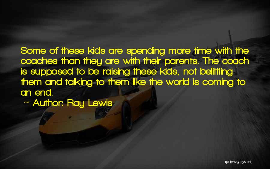 Ray Lewis Quotes: Some Of These Kids Are Spending More Time With The Coaches Than They Are With Their Parents. The Coach Is