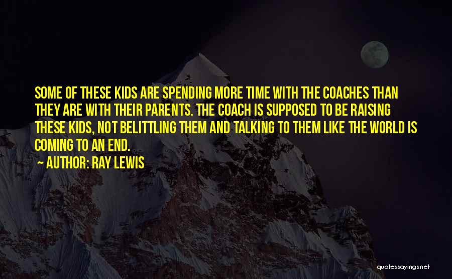 Ray Lewis Quotes: Some Of These Kids Are Spending More Time With The Coaches Than They Are With Their Parents. The Coach Is