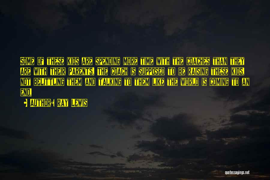 Ray Lewis Quotes: Some Of These Kids Are Spending More Time With The Coaches Than They Are With Their Parents. The Coach Is