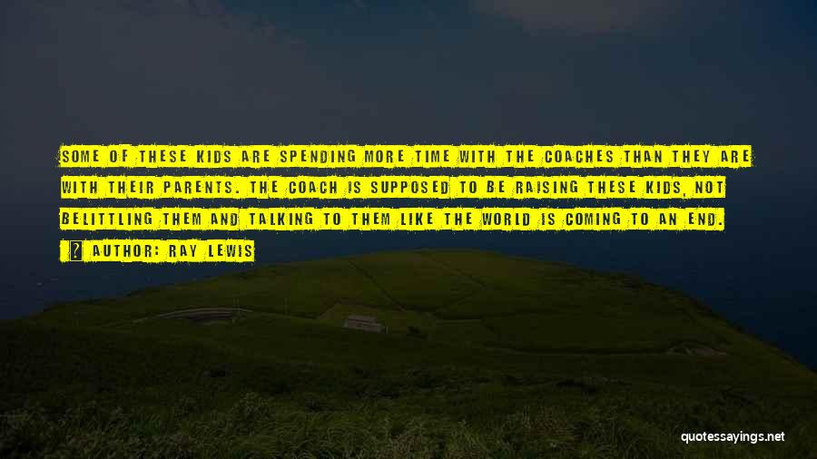 Ray Lewis Quotes: Some Of These Kids Are Spending More Time With The Coaches Than They Are With Their Parents. The Coach Is