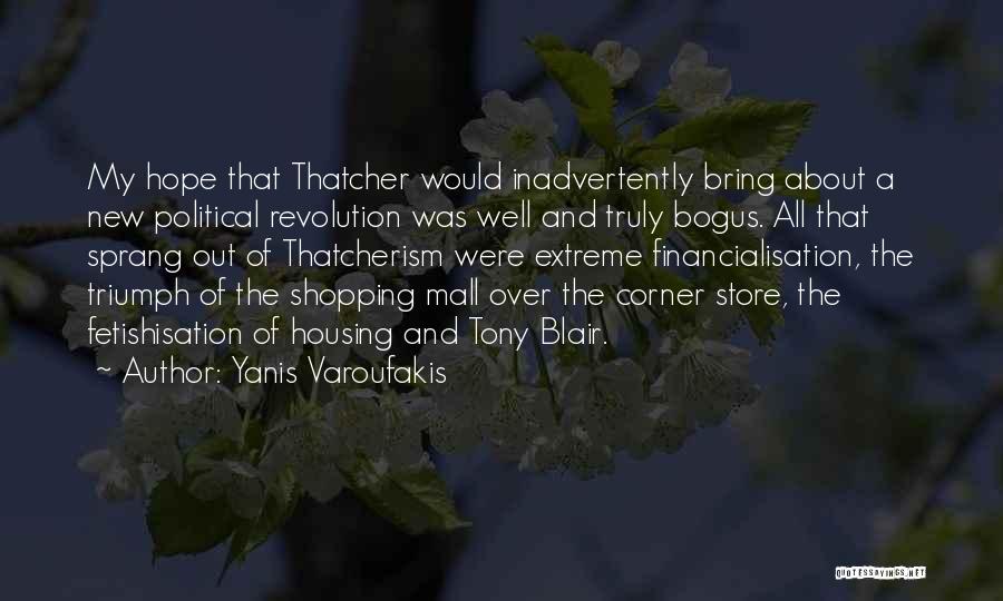 Yanis Varoufakis Quotes: My Hope That Thatcher Would Inadvertently Bring About A New Political Revolution Was Well And Truly Bogus. All That Sprang