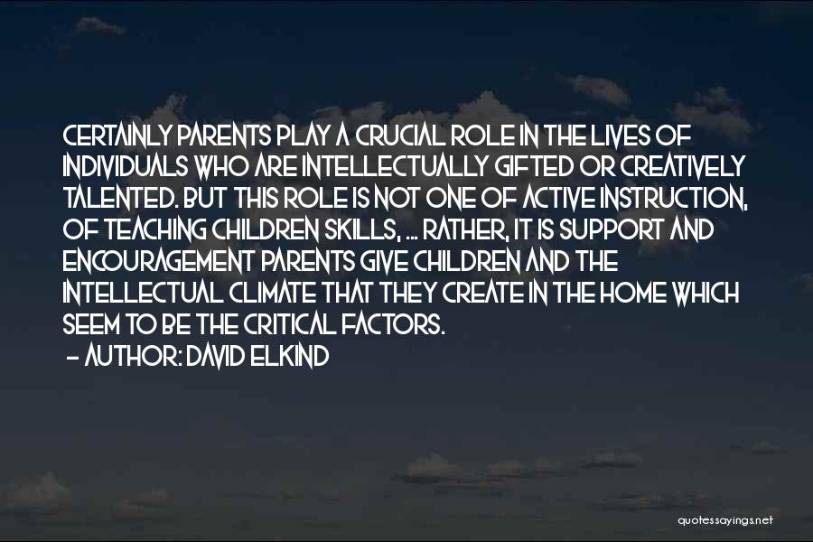 David Elkind Quotes: Certainly Parents Play A Crucial Role In The Lives Of Individuals Who Are Intellectually Gifted Or Creatively Talented. But This