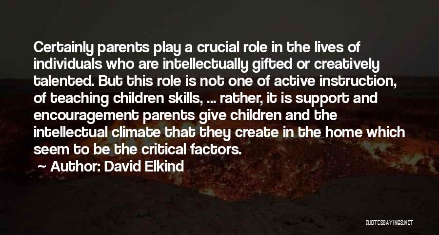 David Elkind Quotes: Certainly Parents Play A Crucial Role In The Lives Of Individuals Who Are Intellectually Gifted Or Creatively Talented. But This