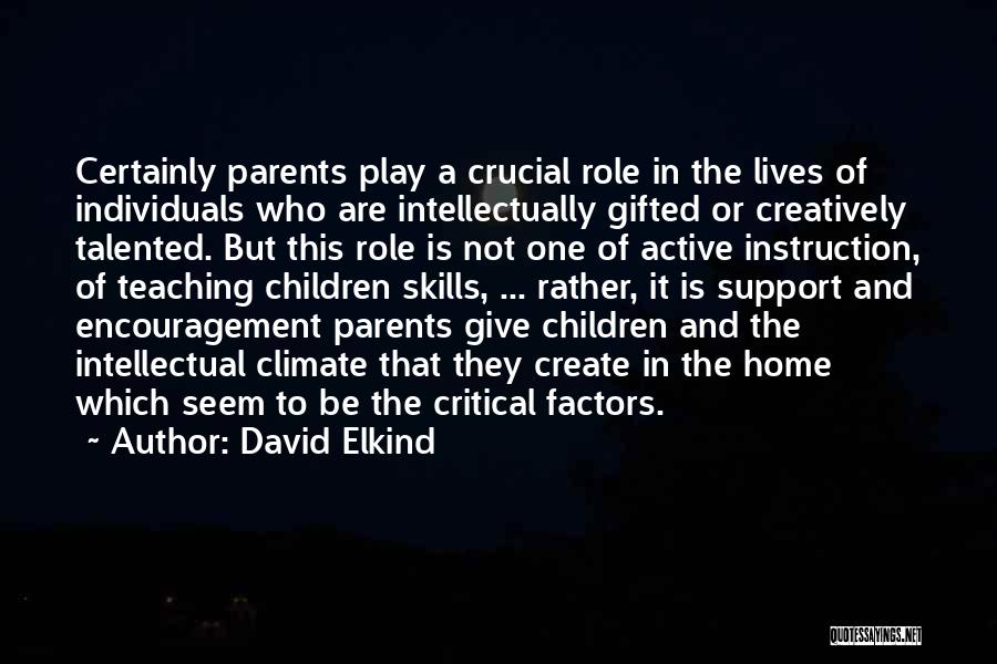 David Elkind Quotes: Certainly Parents Play A Crucial Role In The Lives Of Individuals Who Are Intellectually Gifted Or Creatively Talented. But This