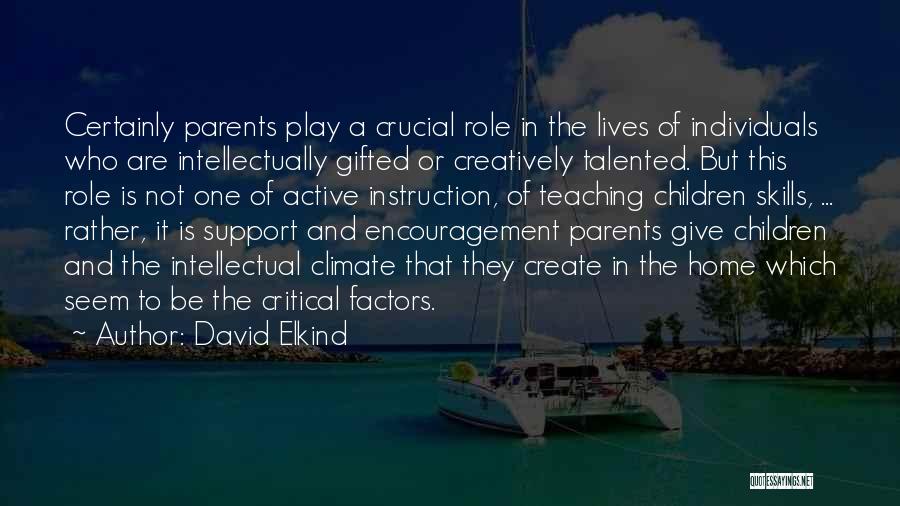 David Elkind Quotes: Certainly Parents Play A Crucial Role In The Lives Of Individuals Who Are Intellectually Gifted Or Creatively Talented. But This