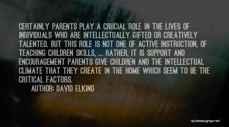 David Elkind Quotes: Certainly Parents Play A Crucial Role In The Lives Of Individuals Who Are Intellectually Gifted Or Creatively Talented. But This