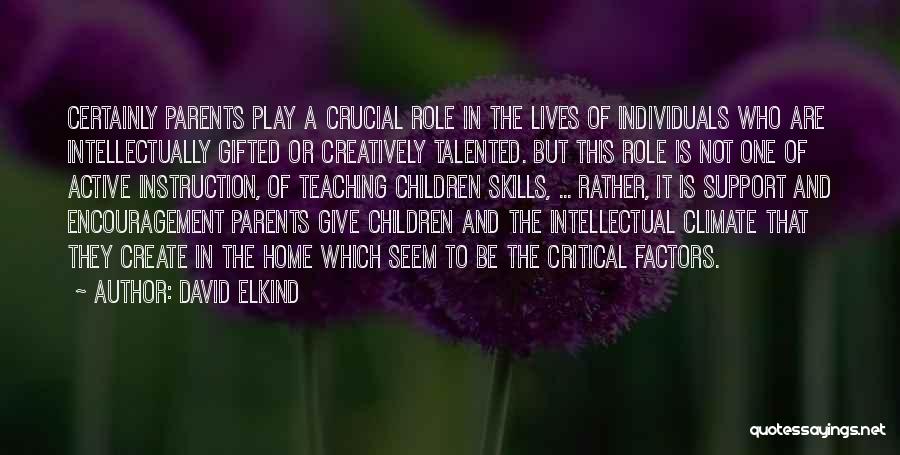 David Elkind Quotes: Certainly Parents Play A Crucial Role In The Lives Of Individuals Who Are Intellectually Gifted Or Creatively Talented. But This