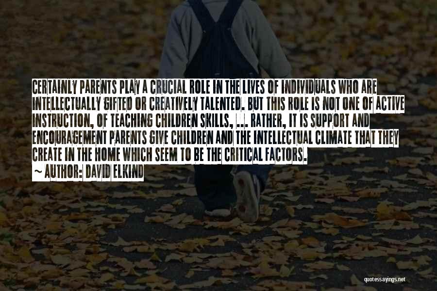 David Elkind Quotes: Certainly Parents Play A Crucial Role In The Lives Of Individuals Who Are Intellectually Gifted Or Creatively Talented. But This