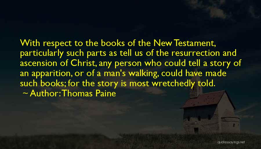 Thomas Paine Quotes: With Respect To The Books Of The New Testament, Particularly Such Parts As Tell Us Of The Resurrection And Ascension