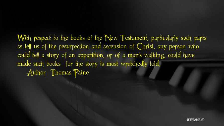 Thomas Paine Quotes: With Respect To The Books Of The New Testament, Particularly Such Parts As Tell Us Of The Resurrection And Ascension