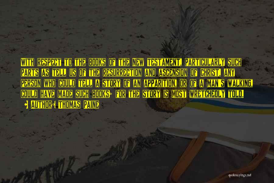 Thomas Paine Quotes: With Respect To The Books Of The New Testament, Particularly Such Parts As Tell Us Of The Resurrection And Ascension