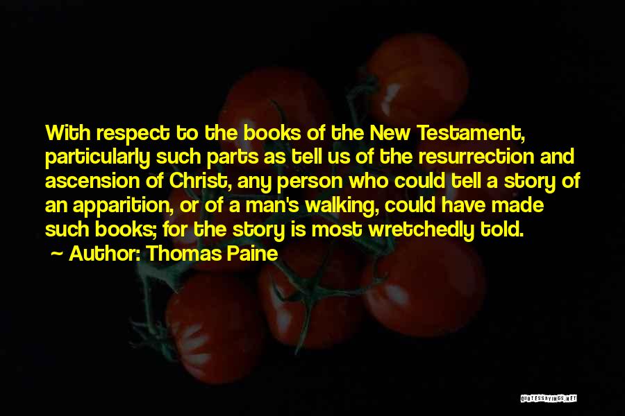 Thomas Paine Quotes: With Respect To The Books Of The New Testament, Particularly Such Parts As Tell Us Of The Resurrection And Ascension