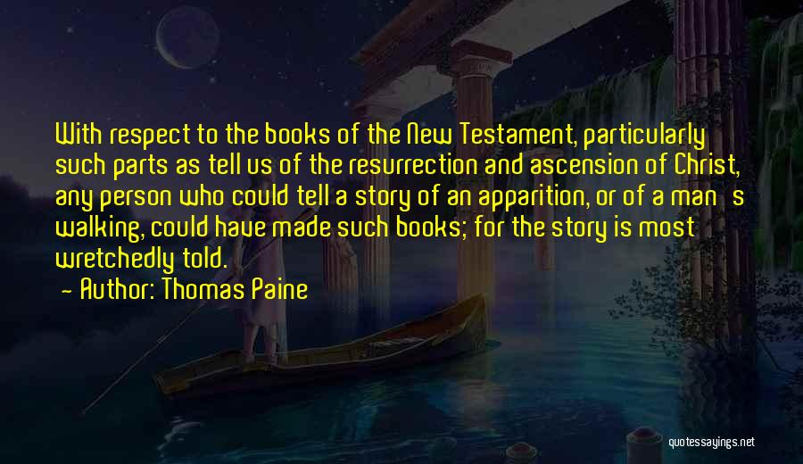 Thomas Paine Quotes: With Respect To The Books Of The New Testament, Particularly Such Parts As Tell Us Of The Resurrection And Ascension