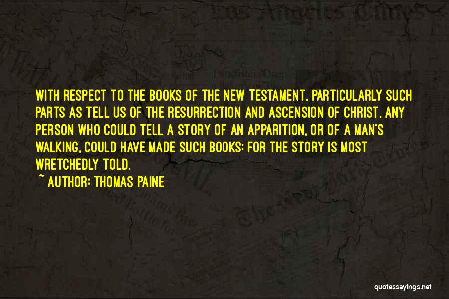 Thomas Paine Quotes: With Respect To The Books Of The New Testament, Particularly Such Parts As Tell Us Of The Resurrection And Ascension