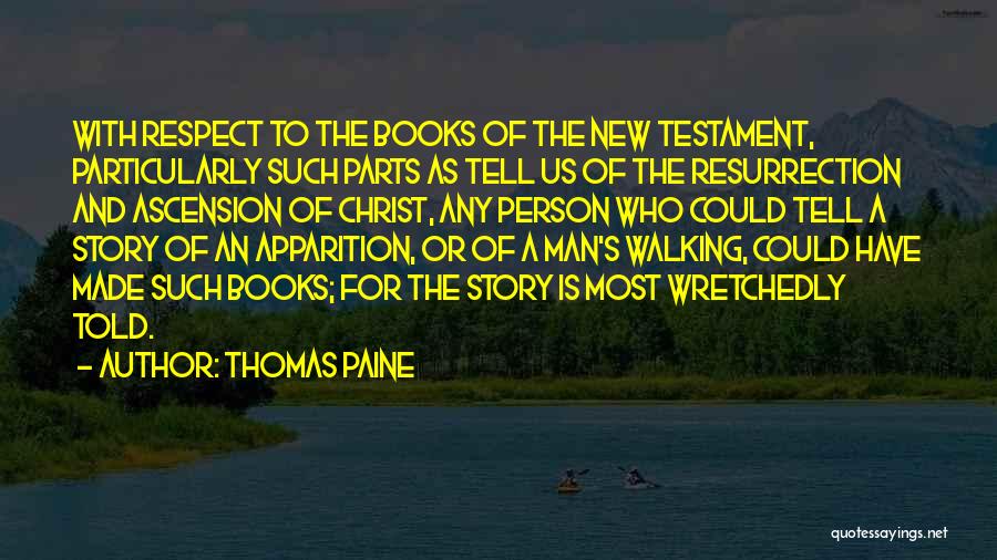 Thomas Paine Quotes: With Respect To The Books Of The New Testament, Particularly Such Parts As Tell Us Of The Resurrection And Ascension