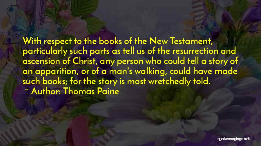 Thomas Paine Quotes: With Respect To The Books Of The New Testament, Particularly Such Parts As Tell Us Of The Resurrection And Ascension