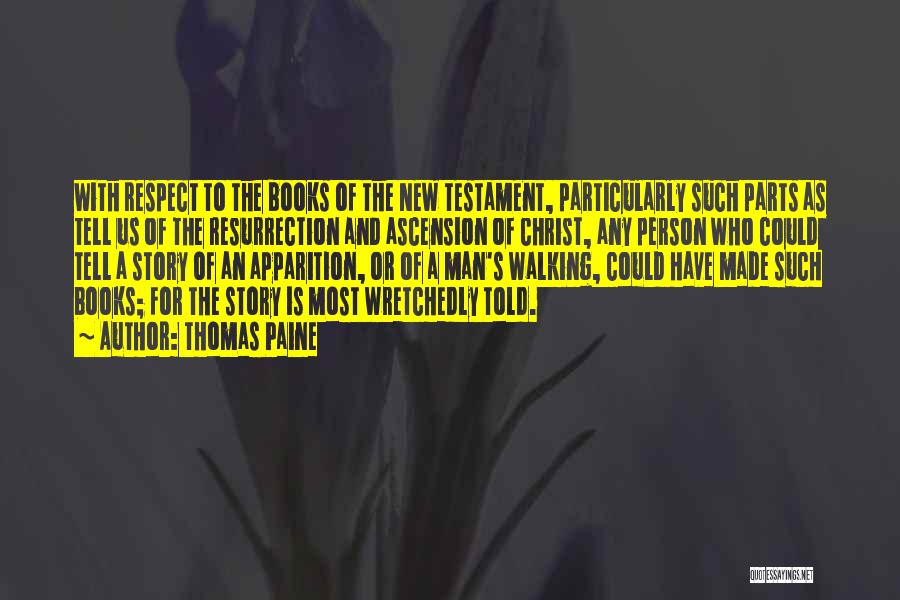 Thomas Paine Quotes: With Respect To The Books Of The New Testament, Particularly Such Parts As Tell Us Of The Resurrection And Ascension