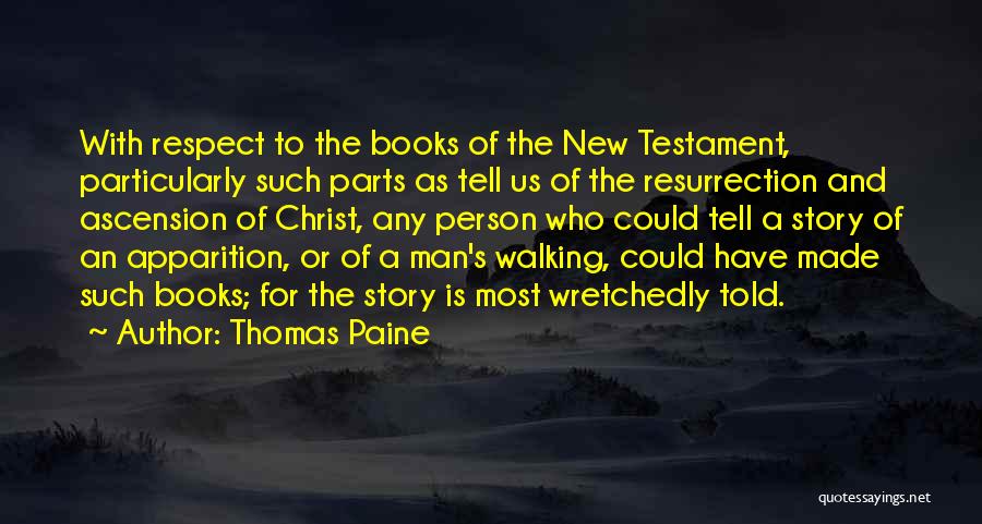Thomas Paine Quotes: With Respect To The Books Of The New Testament, Particularly Such Parts As Tell Us Of The Resurrection And Ascension
