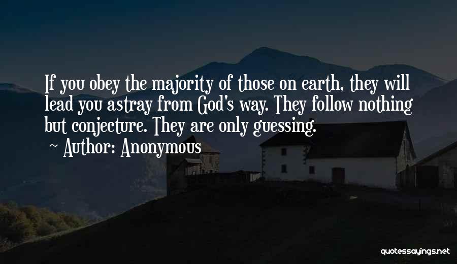 Anonymous Quotes: If You Obey The Majority Of Those On Earth, They Will Lead You Astray From God's Way. They Follow Nothing