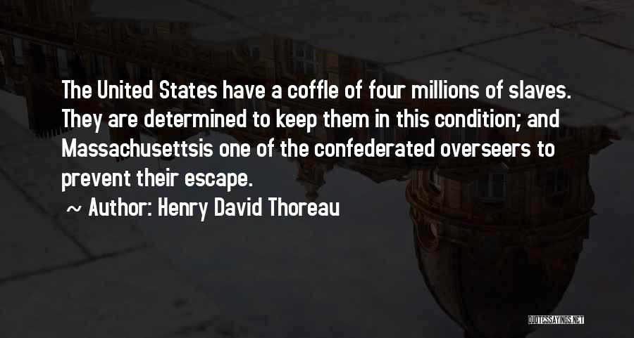 Henry David Thoreau Quotes: The United States Have A Coffle Of Four Millions Of Slaves. They Are Determined To Keep Them In This Condition;