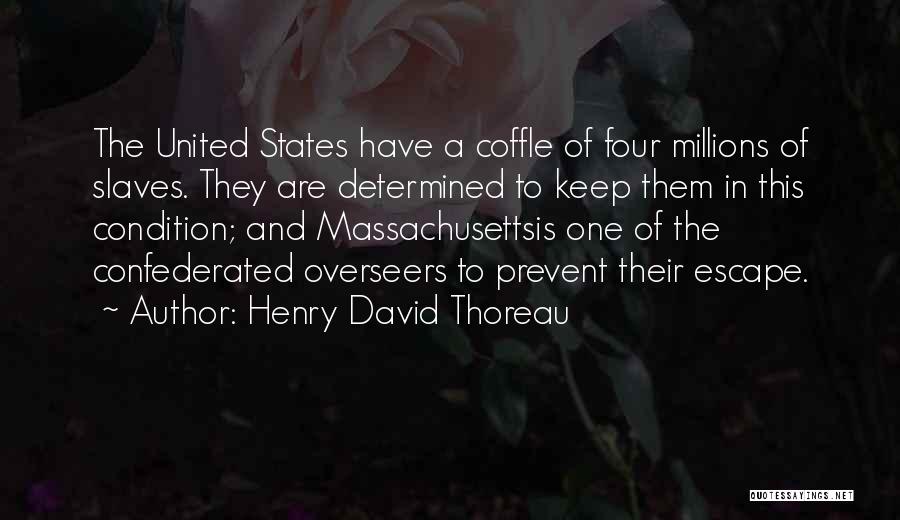 Henry David Thoreau Quotes: The United States Have A Coffle Of Four Millions Of Slaves. They Are Determined To Keep Them In This Condition;