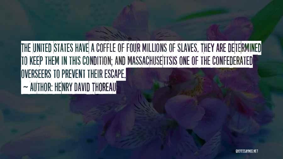 Henry David Thoreau Quotes: The United States Have A Coffle Of Four Millions Of Slaves. They Are Determined To Keep Them In This Condition;