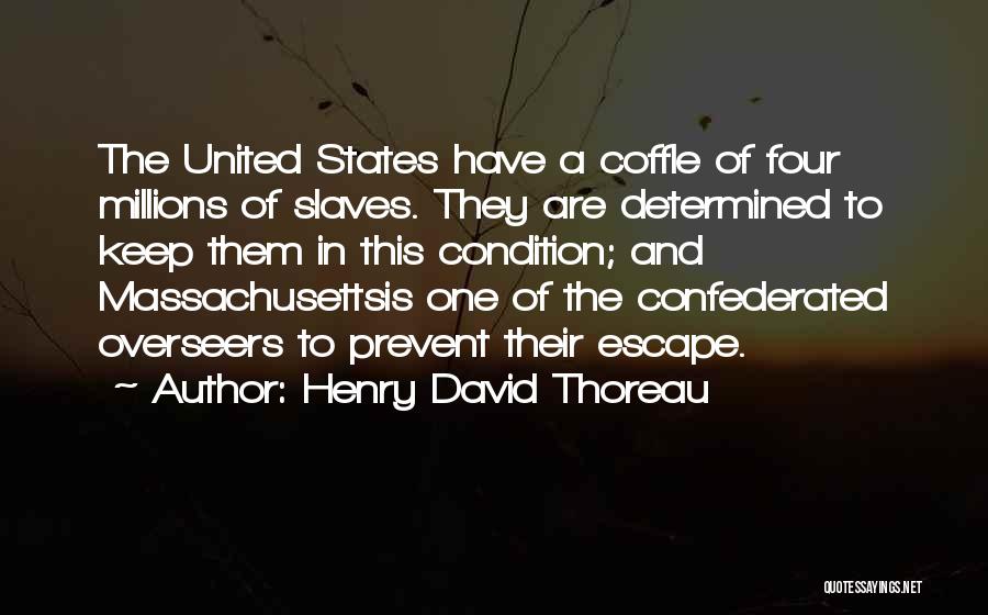 Henry David Thoreau Quotes: The United States Have A Coffle Of Four Millions Of Slaves. They Are Determined To Keep Them In This Condition;