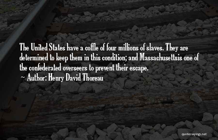 Henry David Thoreau Quotes: The United States Have A Coffle Of Four Millions Of Slaves. They Are Determined To Keep Them In This Condition;