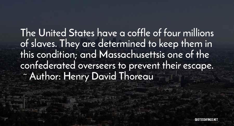 Henry David Thoreau Quotes: The United States Have A Coffle Of Four Millions Of Slaves. They Are Determined To Keep Them In This Condition;