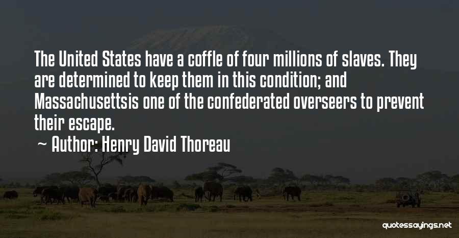 Henry David Thoreau Quotes: The United States Have A Coffle Of Four Millions Of Slaves. They Are Determined To Keep Them In This Condition;