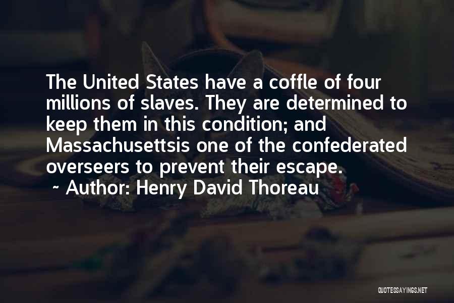 Henry David Thoreau Quotes: The United States Have A Coffle Of Four Millions Of Slaves. They Are Determined To Keep Them In This Condition;
