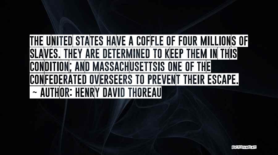 Henry David Thoreau Quotes: The United States Have A Coffle Of Four Millions Of Slaves. They Are Determined To Keep Them In This Condition;
