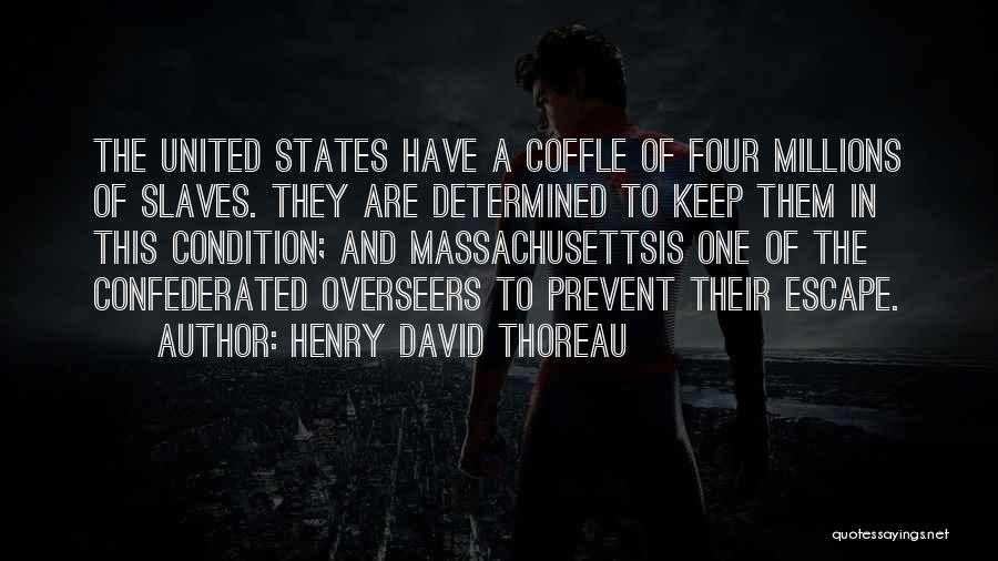 Henry David Thoreau Quotes: The United States Have A Coffle Of Four Millions Of Slaves. They Are Determined To Keep Them In This Condition;