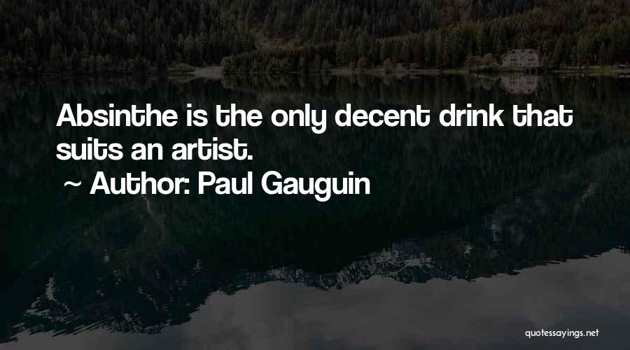 Paul Gauguin Quotes: Absinthe Is The Only Decent Drink That Suits An Artist.