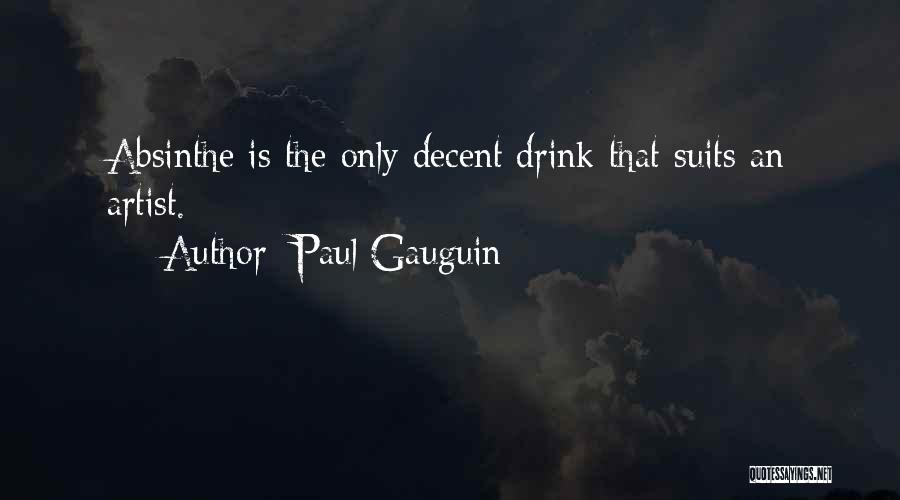 Paul Gauguin Quotes: Absinthe Is The Only Decent Drink That Suits An Artist.