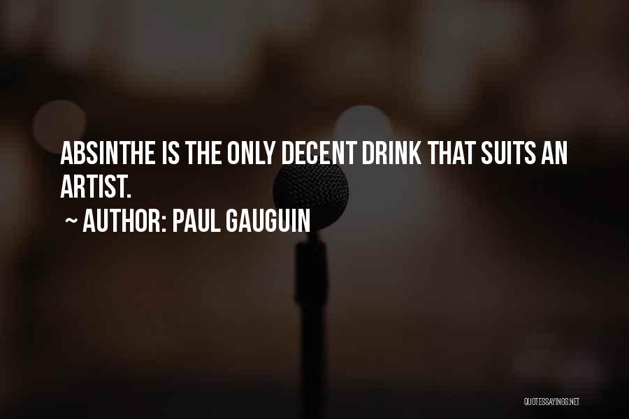 Paul Gauguin Quotes: Absinthe Is The Only Decent Drink That Suits An Artist.