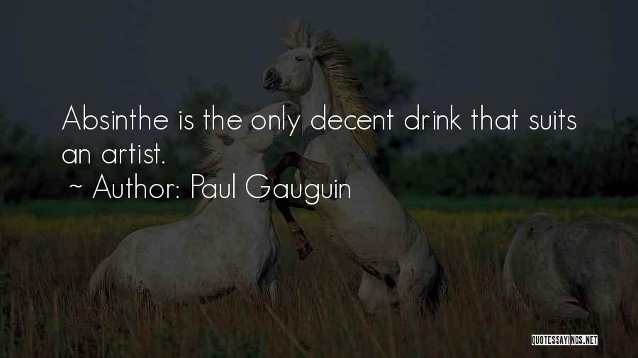 Paul Gauguin Quotes: Absinthe Is The Only Decent Drink That Suits An Artist.