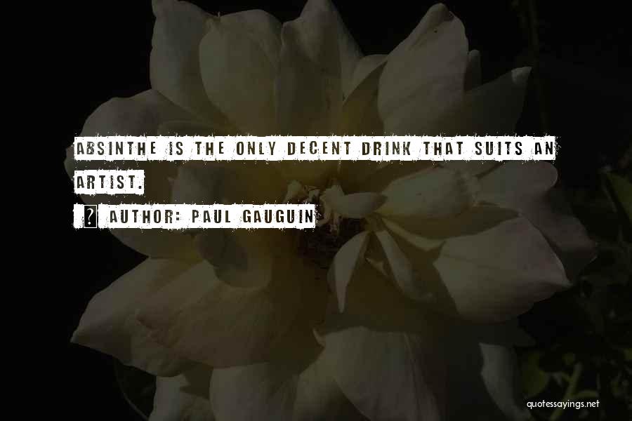 Paul Gauguin Quotes: Absinthe Is The Only Decent Drink That Suits An Artist.