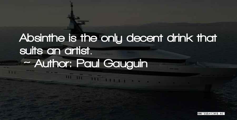 Paul Gauguin Quotes: Absinthe Is The Only Decent Drink That Suits An Artist.