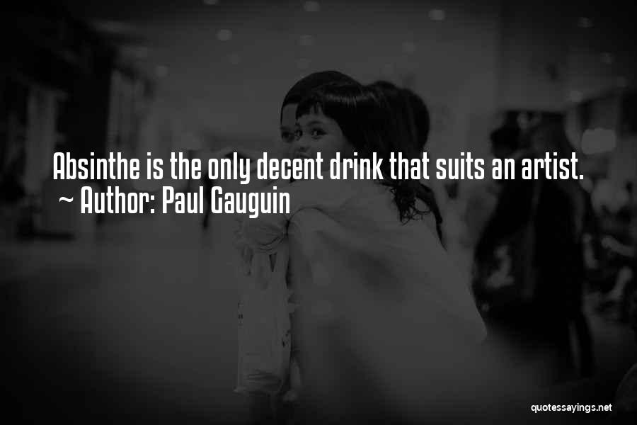 Paul Gauguin Quotes: Absinthe Is The Only Decent Drink That Suits An Artist.