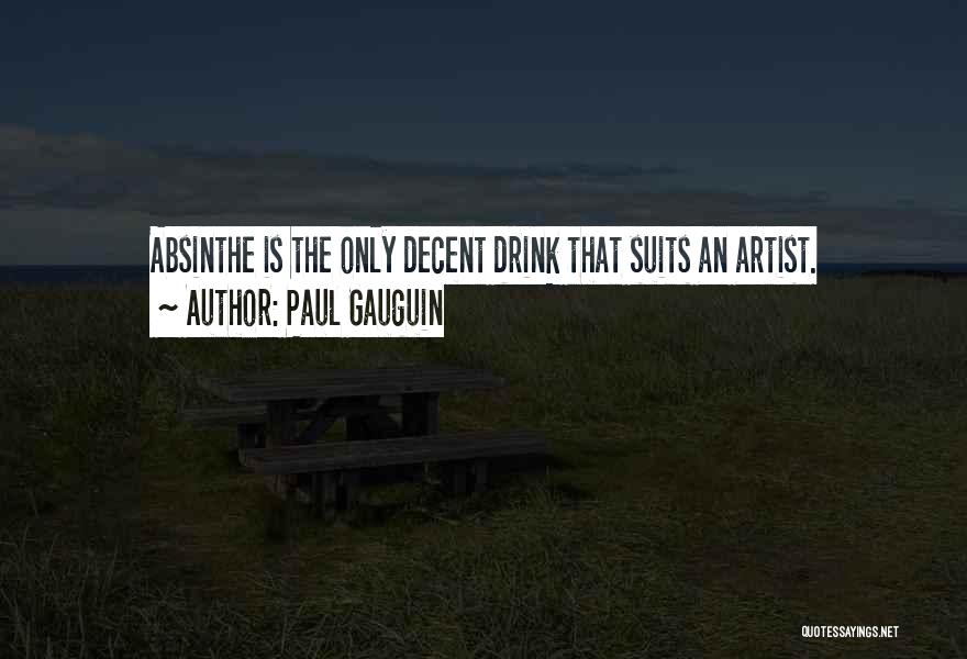 Paul Gauguin Quotes: Absinthe Is The Only Decent Drink That Suits An Artist.